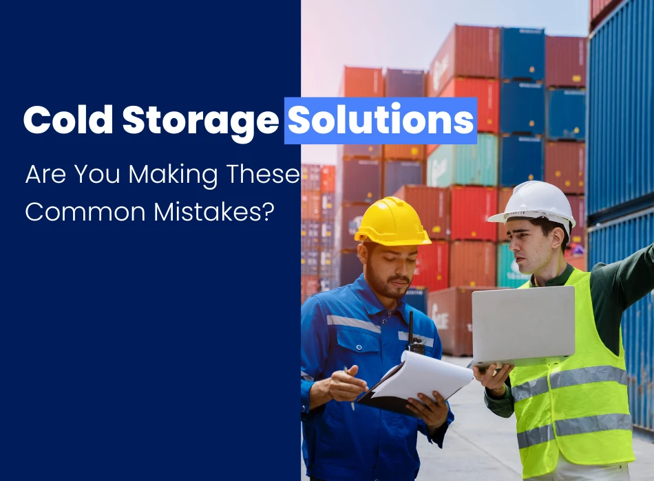 Cold Storage Solutions Are You Making These Common Mistakes