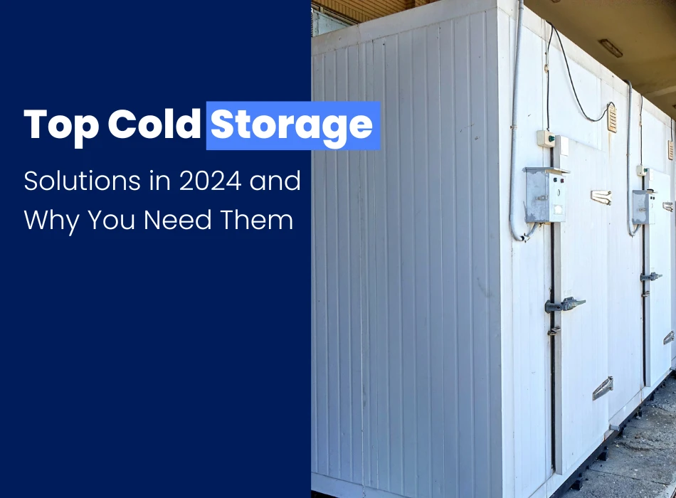 The Top Cold Storage Solutions in 2024 and Why You Need Them